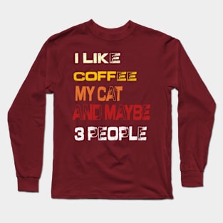 I like coffee my cat and maybe 3 people Long Sleeve T-Shirt